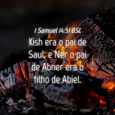 Picture 04 - 1 Samuel 14:51 BSL - Kish era o pai de Saul, e Ner o pai de Abner era - Bible Verse Picture