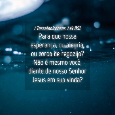 Picture 04 - 1 Tessalonicenses 2:19 BSL - Para que nossa esperança, ou alegria, ou coroa - Bible Verse Picture