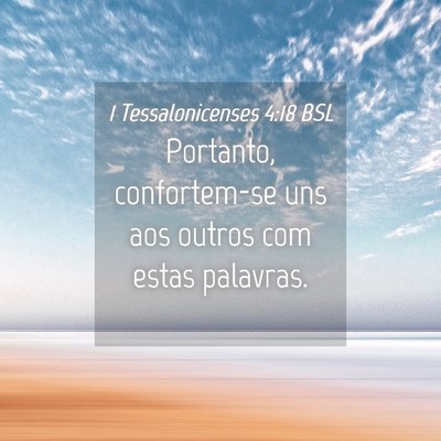 Picture 04 - 1 Tessalonicenses 4:18 BSL - Portanto, confortem-se uns aos outros com estas - Bible Verse Picture