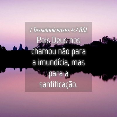 Picture 04 - 1 Tessalonicenses 4:7 BSL - Pois Deus nos chamou não para a imundícia, mas - Bible Verse Picture