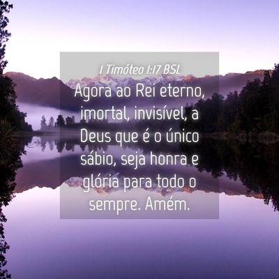 Picture 04 - 1 Timóteo 1:17 BSL - Agora ao Rei eterno, imortal, invisível, a Deus - Bible Verse Picture