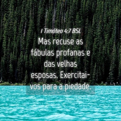 Picture 04 - 1 Timóteo 4:7 BSL - Mas recuse as fábulas profanas e das velhas - Bible Verse Picture