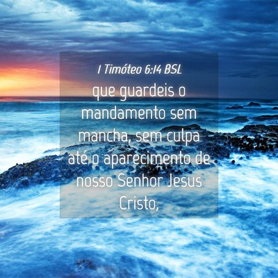 Picture 04 - 1 Timóteo 6:14 BSL - que guardeis o mandamento sem mancha, sem culpa - Bible Verse Picture