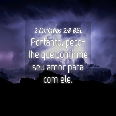 Picture 04 - 2 Coríntios 2:8 BSL - Portanto, peço-lhe que confirme seu amor para - Bible Verse Picture