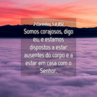 Picture 04 - 2 Coríntios 5:8 BSL - Somos corajosos, digo eu, e estamos dispostos a - Bible Verse Picture