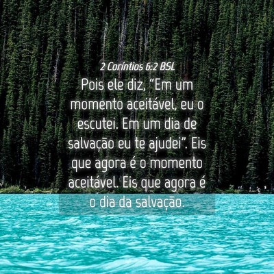 Picture 04 - 2 Coríntios 6:2 BSL - Pois ele diz, “Em um momento aceitável, eu o - Bible Verse Picture
