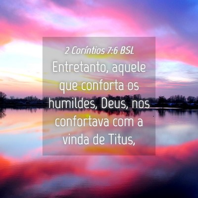 Picture 04 - 2 Coríntios 7:6 BSL - Entretanto, aquele que conforta os humildes, - Bible Verse Picture