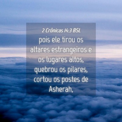 Picture 04 - 2 Crônicas 14:3 BSL - pois ele tirou os altares estrangeiros e os - Bible Verse Picture