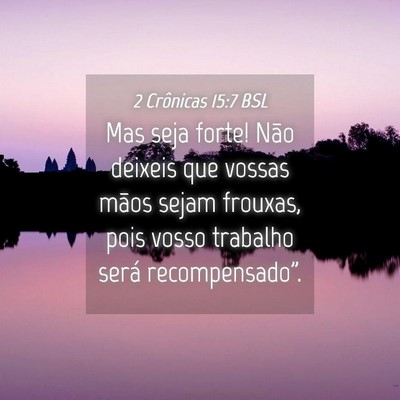 Picture 04 - 2 Crônicas 15:7 BSL - Mas seja forte! Não deixeis que vossas mãos - Bible Verse Picture