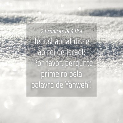 Picture 04 - 2 Crônicas 18:4 BSL - Jehoshaphat disse ao rei de Israel: “Por favor, - Bible Verse Picture