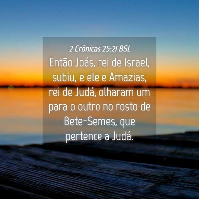Picture 04 - 2 Crônicas 25:21 BSL - Então Joás, rei de Israel, subiu, e ele e - Bible Verse Picture