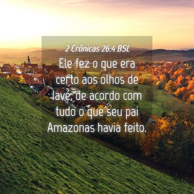 Picture 04 - 2 Crônicas 26:4 BSL - Ele fez o que era certo aos olhos de Iavé, de - Bible Verse Picture