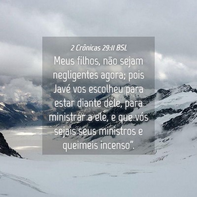 Picture 04 - 2 Crônicas 29:11 BSL - Meus filhos, não sejam negligentes agora; pois - Bible Verse Picture