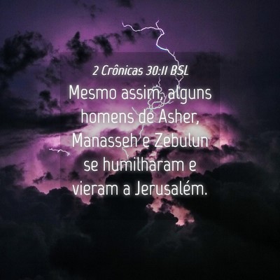 Picture 04 - 2 Crônicas 30:11 BSL - Mesmo assim, alguns homens de Asher, Manasseh e - Bible Verse Picture