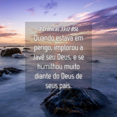 Picture 04 - 2 Crônicas 33:12 BSL - Quando estava em perigo, implorou a Javé seu - Bible Verse Picture