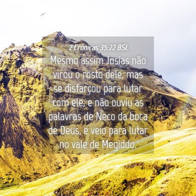 Picture 04 - 2 Crônicas 35:22 BSL - Mesmo assim Josias não virou o rosto dele, mas - Bible Verse Picture