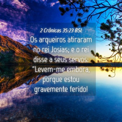 Picture 04 - 2 Crônicas 35:23 BSL - Os arqueiros atiraram no rei Josias; e o rei - Bible Verse Picture
