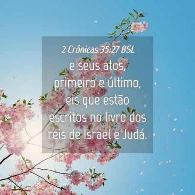 Picture 04 - 2 Crônicas 35:27 BSL - e seus atos, primeiro e último, eis que estão - Bible Verse Picture