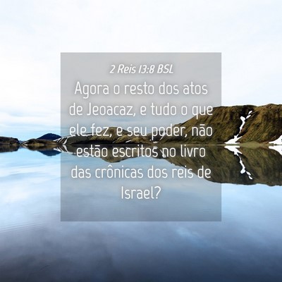 Picture 04 - 2 Reis 13:8 BSL - Agora o resto dos atos de Jeoacaz, e tudo o que - Bible Verse Picture