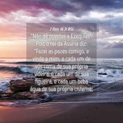 Picture 04 - 2 Reis 18:31 BSL - “Não dê ouvidos a Ezequias”. Pois o rei da - Bible Verse Picture