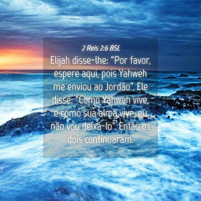 Picture 04 - 2 Reis 2:6 BSL - Elijah disse-lhe: “Por favor, espere aqui, pois - Bible Verse Picture