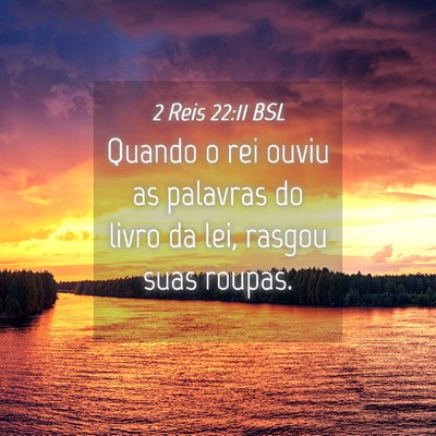 Picture 04 - 2 Reis 22:11 BSL - Quando o rei ouviu as palavras do livro da lei, - Bible Verse Picture