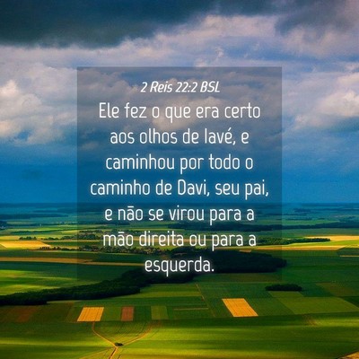 Picture 04 - 2 Reis 22:2 BSL - Ele fez o que era certo aos olhos de Iavé, e - Bible Verse Picture