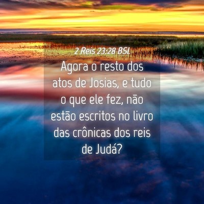 Picture 04 - 2 Reis 23:28 BSL - Agora o resto dos atos de Josias, e tudo o que - Bible Verse Picture