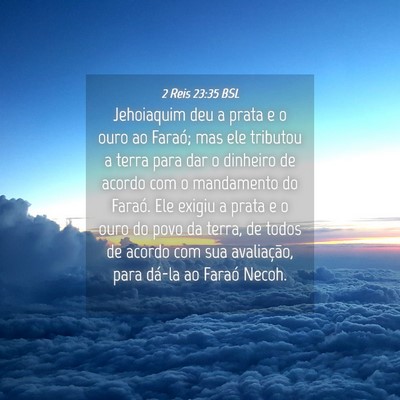 Picture 04 - 2 Reis 23:35 BSL - Jehoiaquim deu a prata e o ouro ao Faraó; mas - Bible Verse Picture