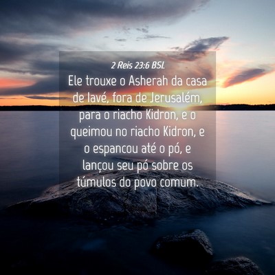 Picture 04 - 2 Reis 23:6 BSL - Ele trouxe o Asherah da casa de Iavé, fora de - Bible Verse Picture