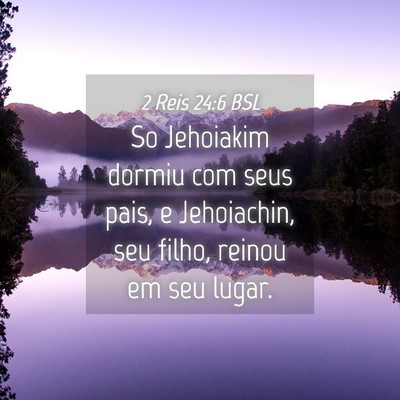 Picture 04 - 2 Reis 24:6 BSL - So Jehoiakim dormiu com seus pais, e Jehoiachin, - Bible Verse Picture
