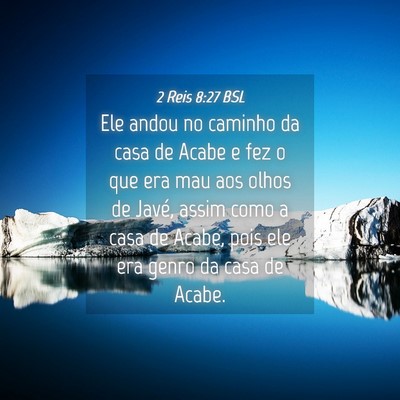 Picture 04 - 2 Reis 8:27 BSL - Ele andou no caminho da casa de Acabe e fez o que - Bible Verse Picture