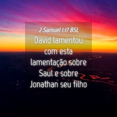 Picture 04 - 2 Samuel 1:17 BSL - David lamentou com esta lamentação sobre Saul e - Bible Verse Picture