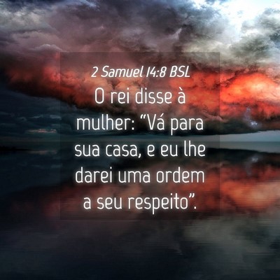 Picture 04 - 2 Samuel 14:8 BSL - O rei disse à mulher: “Vá para sua casa, e eu - Bible Verse Picture