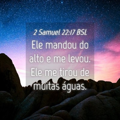 Picture 04 - 2 Samuel 22:17 BSL - Ele mandou do alto e me levou. Ele me tirou de - Bible Verse Picture