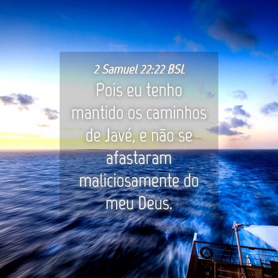 Picture 04 - 2 Samuel 22:22 BSL - Pois eu tenho mantido os caminhos de Javé, e - Bible Verse Picture