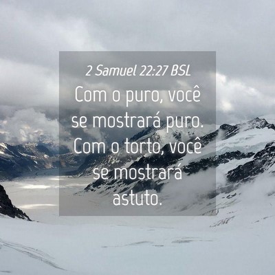 Picture 04 - 2 Samuel 22:27 BSL - Com o puro, você se mostrará puro. Com o torto, - Bible Verse Picture
