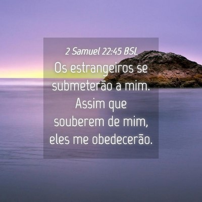 Picture 04 - 2 Samuel 22:45 BSL - Os estrangeiros se submeterão a mim. Assim que - Bible Verse Picture