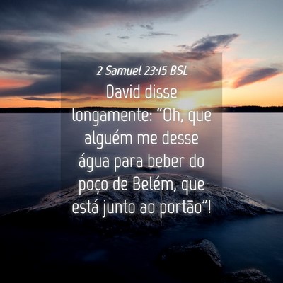 Picture 04 - 2 Samuel 23:15 BSL - David disse longamente: “Oh, que alguém me - Bible Verse Picture