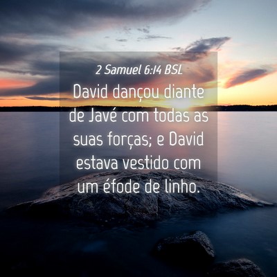 Picture 04 - 2 Samuel 6:14 BSL - David dançou diante de Javé com todas as suas - Bible Verse Picture