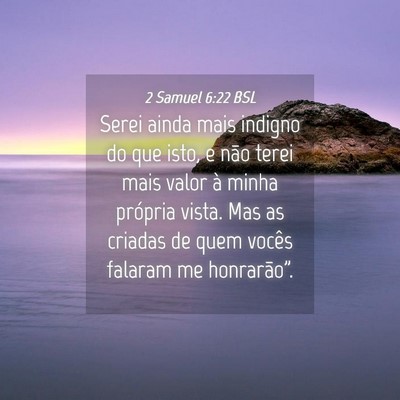 Picture 04 - 2 Samuel 6:22 BSL - Serei ainda mais indigno do que isto, e não - Bible Verse Picture