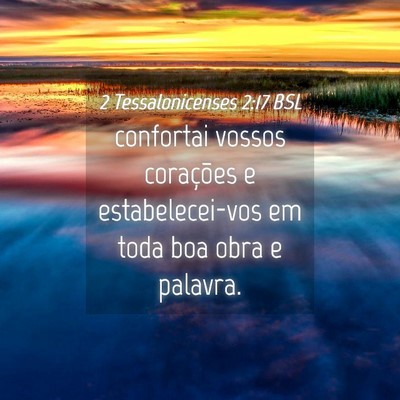 Picture 04 - 2 Tessalonicenses 2:17 BSL - confortai vossos corações e estabelecei-vos em - Bible Verse Picture