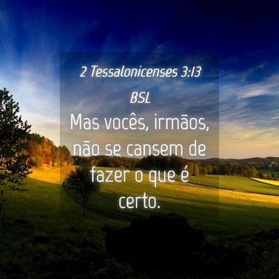 Picture 04 - 2 Tessalonicenses 3:13 BSL - Mas vocês, irmãos, não se cansem de fazer o - Bible Verse Picture