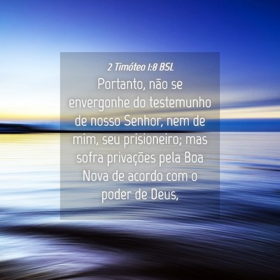 Picture 04 - 2 Timóteo 1:8 BSL - Portanto, não se envergonhe do testemunho de - Bible Verse Picture