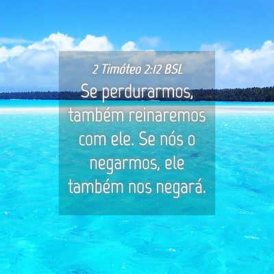 Picture 04 - 2 Timóteo 2:12 BSL - Se perdurarmos, também reinaremos com ele. Se - Bible Verse Picture