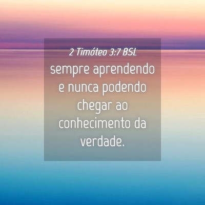 Picture 04 - 2 Timóteo 3:7 BSL - sempre aprendendo e nunca podendo chegar ao - Bible Verse Picture