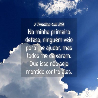 Picture 04 - 2 Timóteo 4:16 BSL - Na minha primeira defesa, ninguém veio para me - Bible Verse Picture
