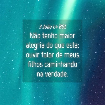 Picture 04 - 3 João 1:4 BSL - Não tenho maior alegria do que esta: ouvir falar - Bible Verse Picture