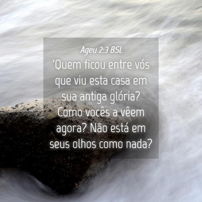 Picture 04 - Ageu 2:3 BSL - 'Quem ficou entre vós que viu esta casa em sua - Bible Verse Picture