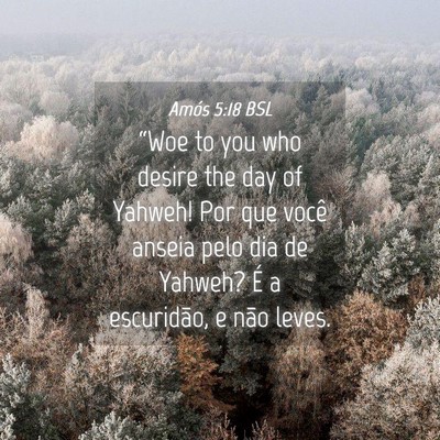 Picture 04 - Amós 5:18 BSL - “Woe to you who desire the day of Yahweh! Por - Bible Verse Picture